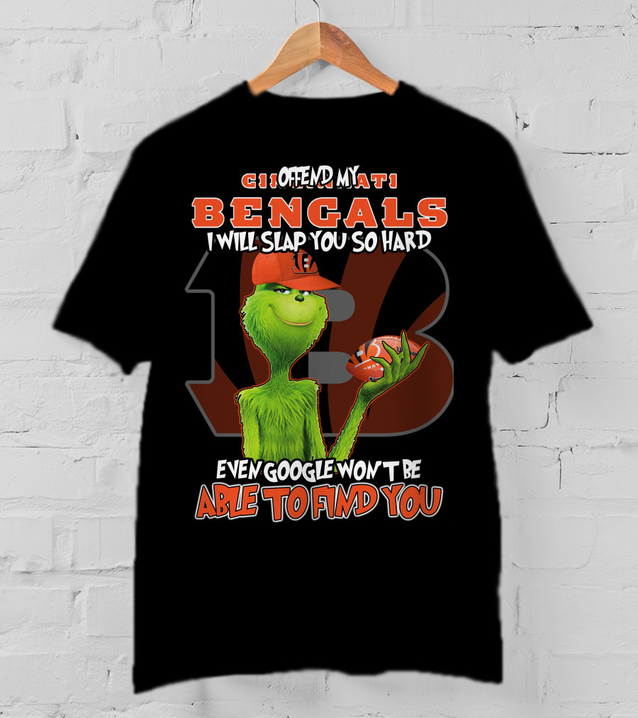 Grinch Cincinnati Bengals Offend I Will Slap You Even Google Won't Find You T-Shirt