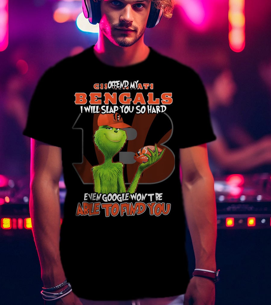 Grinch Cincinnati Bengals Offend I Will Slap You Even Google Won't Find You T-Shirt