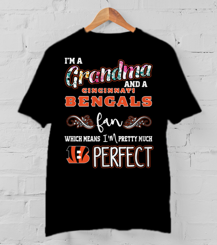 I'm A Grandma And A Cincinnati Bengals Fan Which Means I'm Pretty Much Perfect T-Shirt