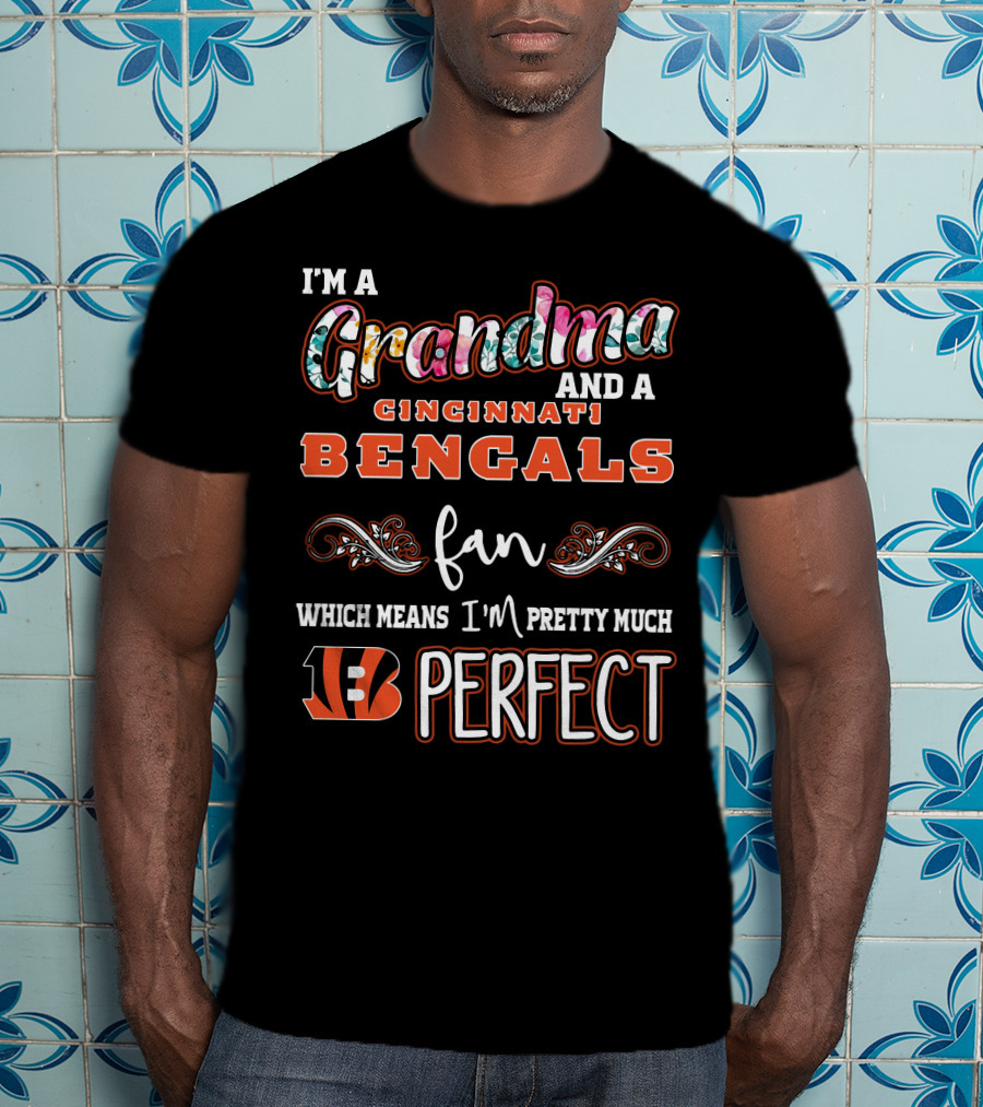 I'm A Grandma And A Cincinnati Bengals Fan Which Means I'm Pretty Much Perfect T-Shirt