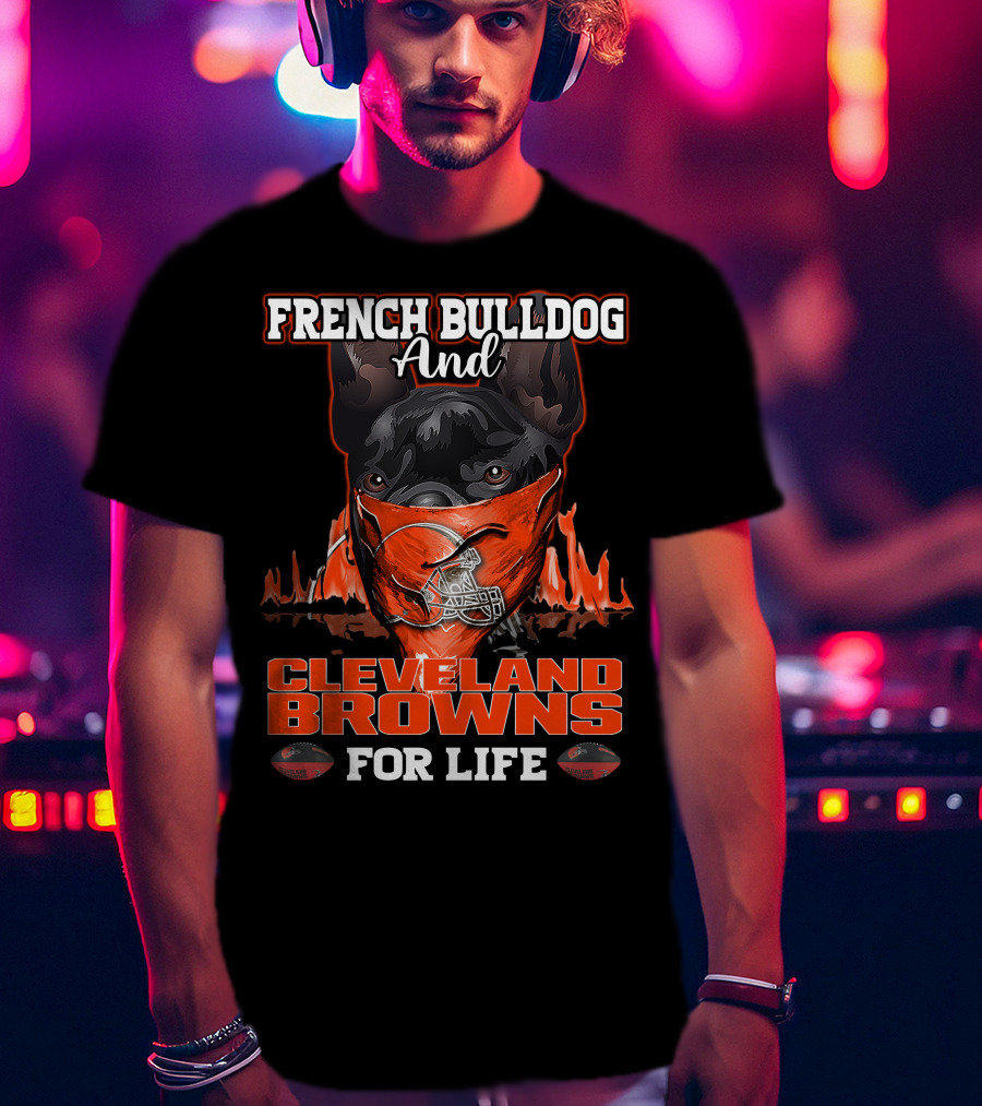 French Bulldog And Cleveland Browns For Life T-Shirt