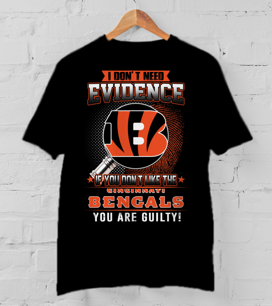 I Don't Need Evidence If You Don't Like The Cincinnati Bengals You Are Guilty! T-Shirt