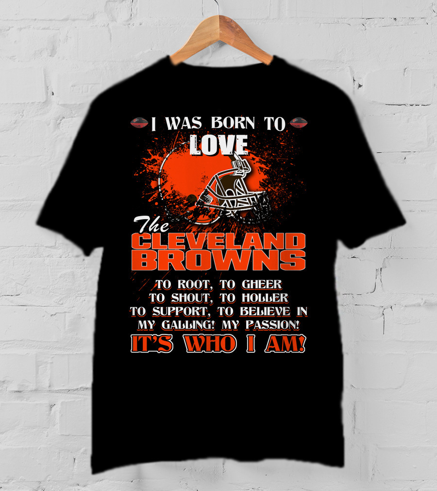 I Was Born To Love The Cleveland Browns It's Who I Am T-Shirt