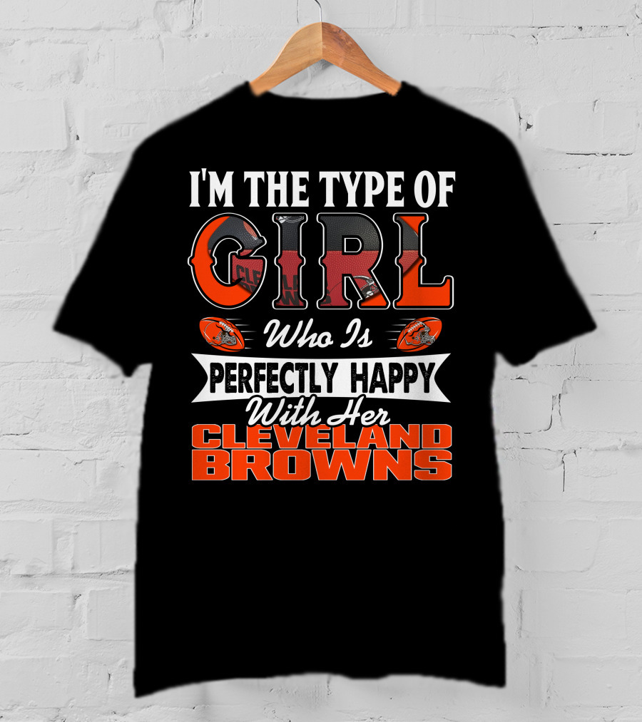 I'm The Type Of Girl Who Is Perfectly Happy With Her Cleveland Browns T-Shirt