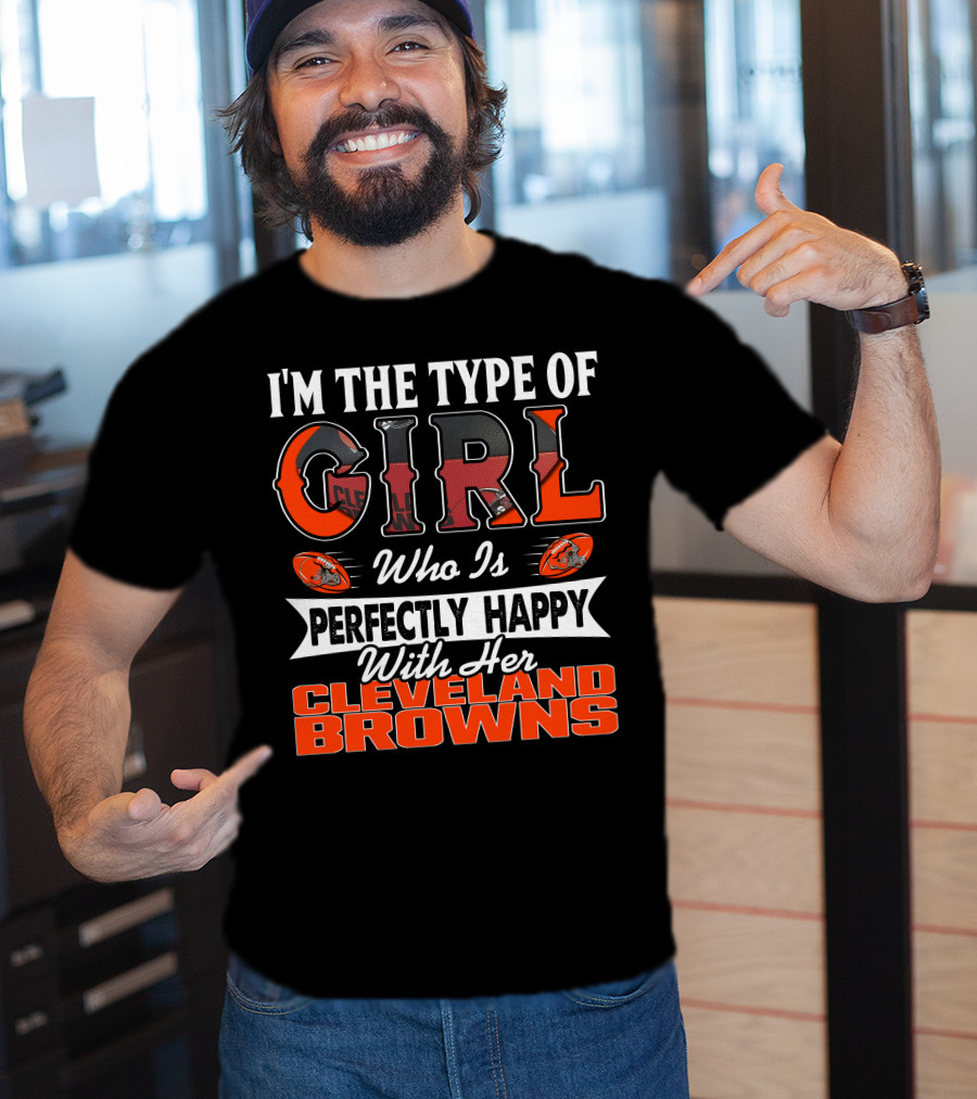 I'm The Type Of Girl Who Is Perfectly Happy With Her Cleveland Browns T-Shirt