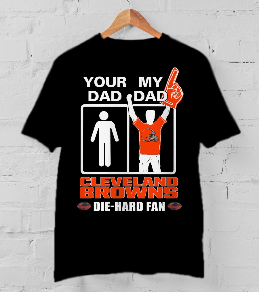 Your Dad My Dad Cleveland Browns Die-Hard Fan T-Shirt