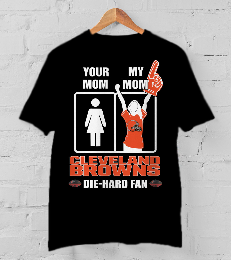 Your Mom My Mom Cleveland Browns Die-Hard Fan T-Shirt