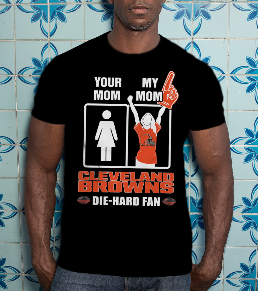 Your Mom My Mom Cleveland Browns Die-Hard Fan T-Shirt