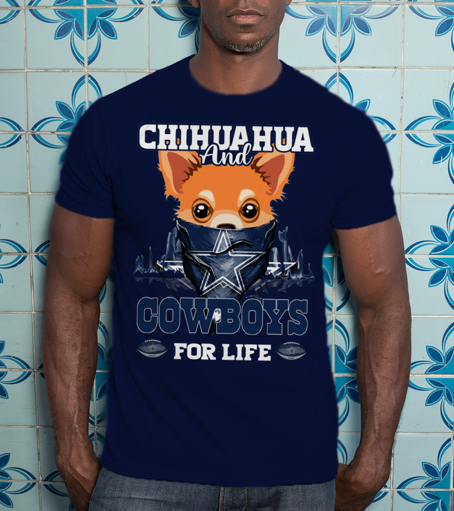 CHIHUAHUA And DALLAS COWBOYS FOR LIFE T-Shirt