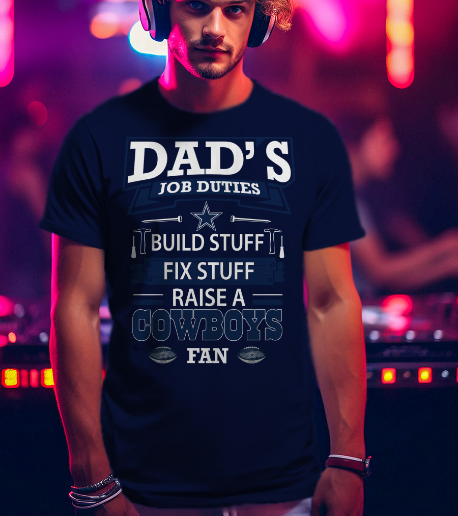 Dad's Job Duties Build Stuff Fix Stuff Raise A Cowboys Fan T-Shirt