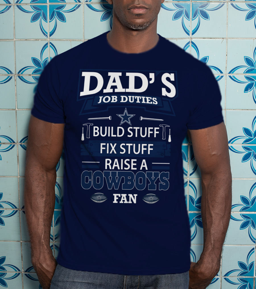 Dad's Job Duties Build Stuff Fix Stuff Raise A Cowboys Fan T-Shirt
