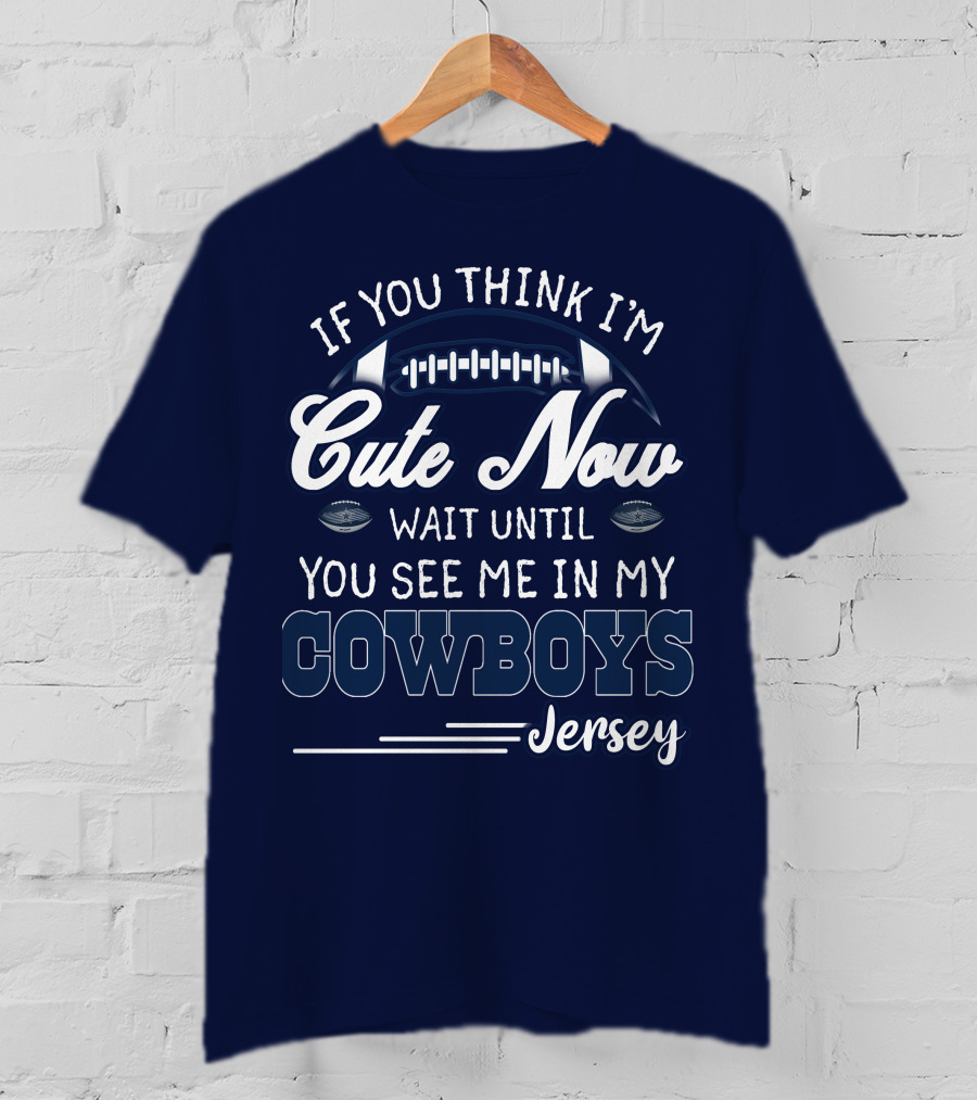 If You Think I'm Cute Now Wait Until You See ME IN My Cowboys Jersey T-Shirt