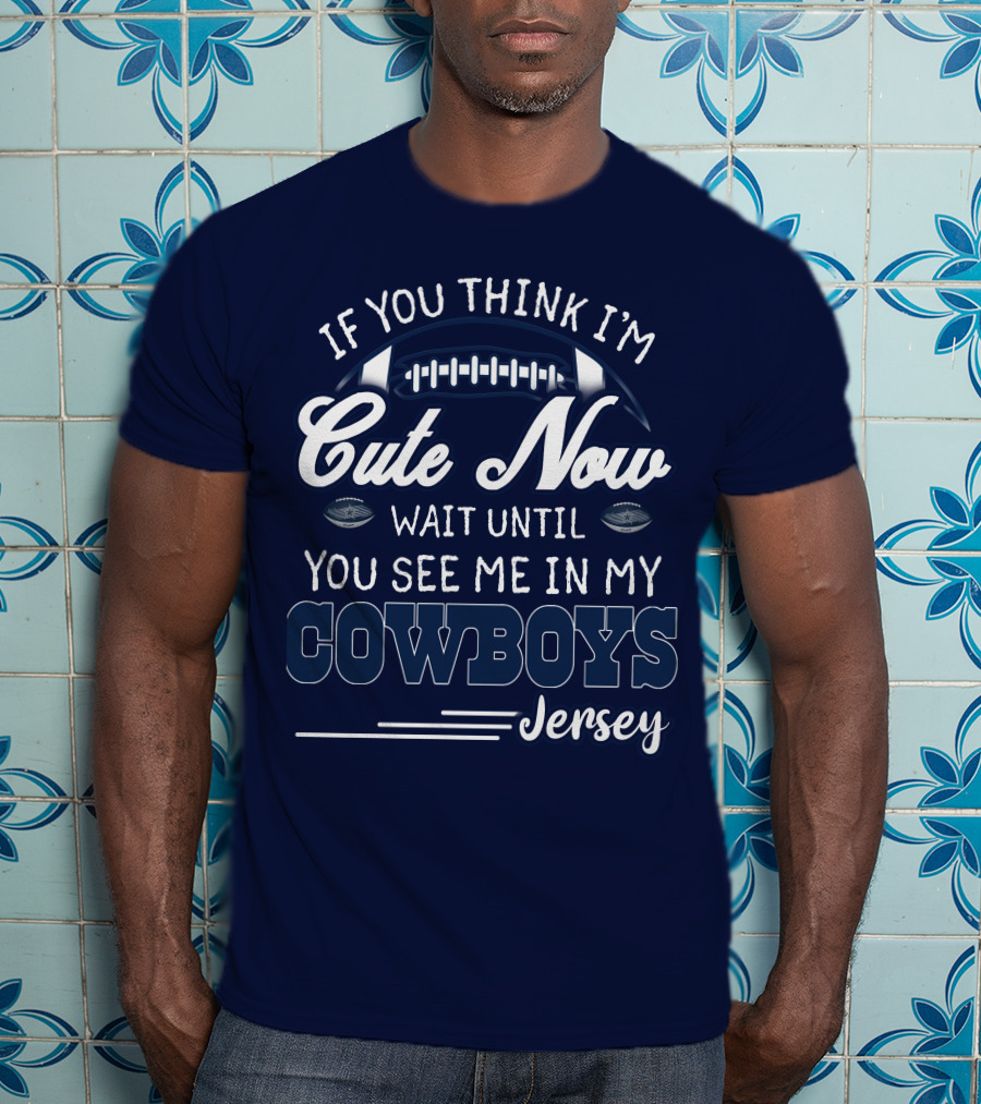 If You Think I'm Cute Now Wait Until You See ME IN My Cowboys Jersey T-Shirt