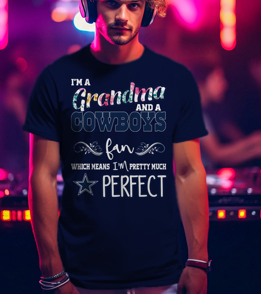 I'm A Grandma And A Cowboys Fan Which Means I'm Pretty Much Perfect T-Shirt