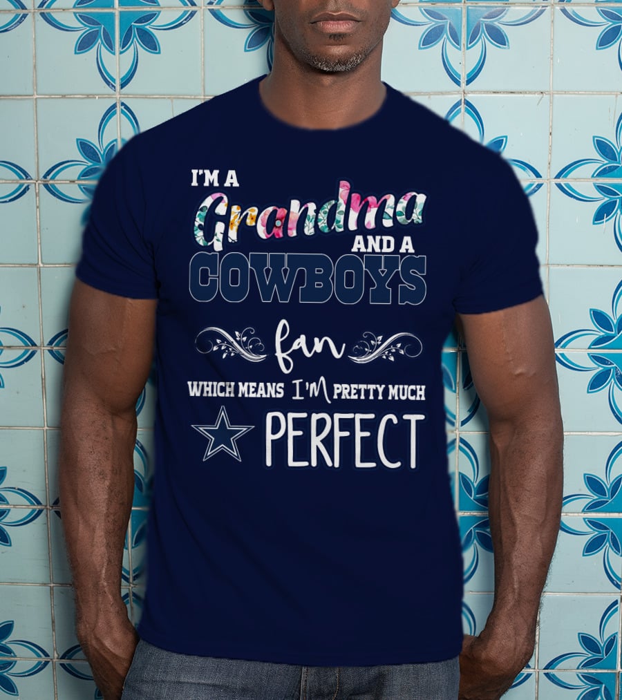 I'm A Grandma And A Cowboys Fan Which Means I'm Pretty Much Perfect T-Shirt