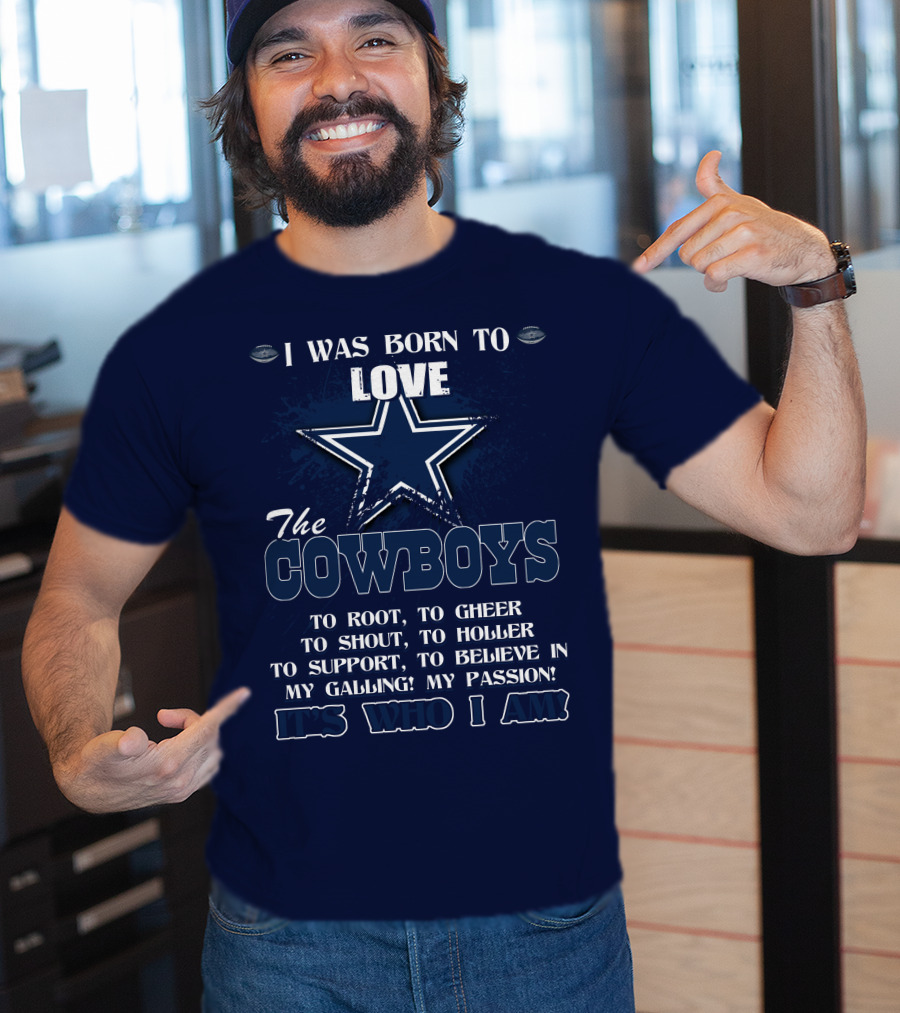 I Was Born To Love The Cowboys It's Who I Am Dallas Cowboys T-Shirt