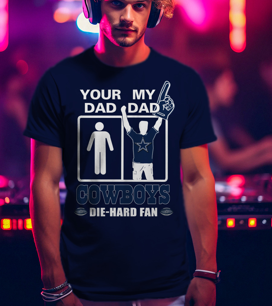 Your Dad My Dad Cowboys Die-Hard Fan T-Shirt