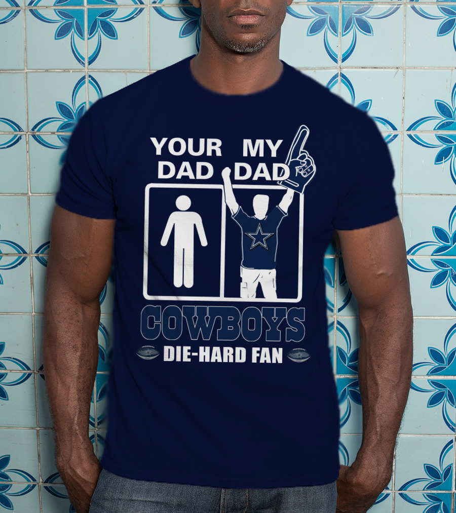 Your Dad My Dad Cowboys Die-Hard Fan T-Shirt