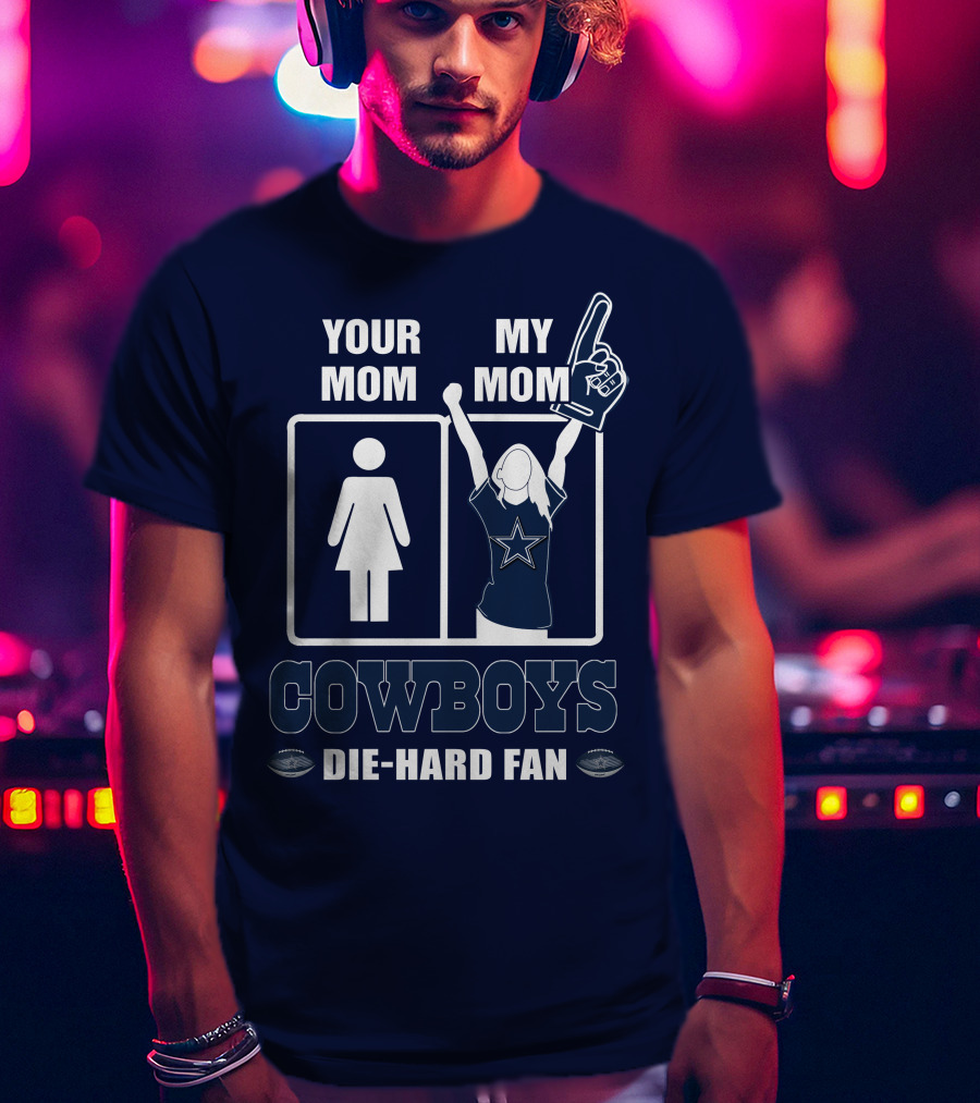 Your Mom My Mom Cowboys Die-Hard Fan Dallas Cowboys T-Shirt