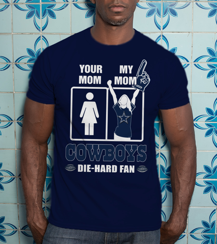 Your Mom My Mom Cowboys Die-Hard Fan Dallas Cowboys T-Shirt