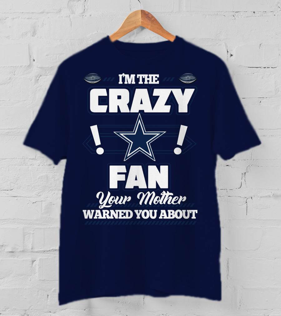 I'm The Crazy Fan Your Mother Warned You About Dallas Cowboys T-Shirt