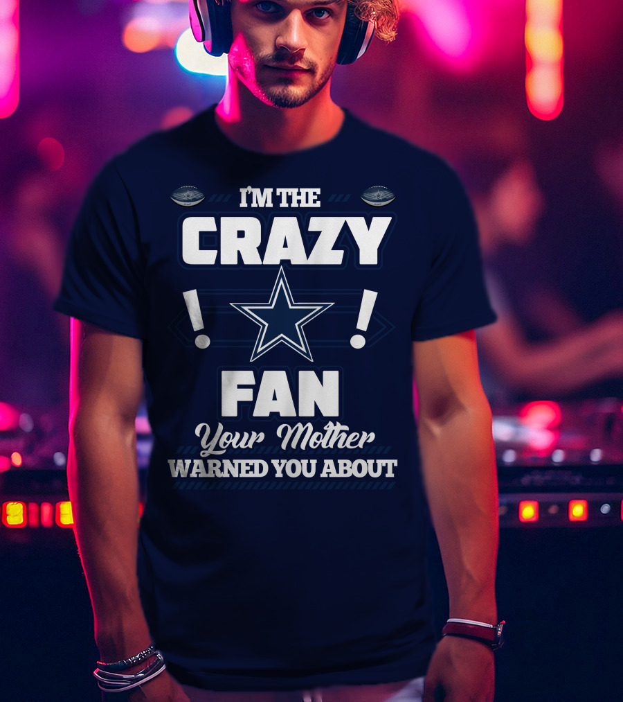I'm The Crazy Fan Your Mother Warned You About Dallas Cowboys T-Shirt