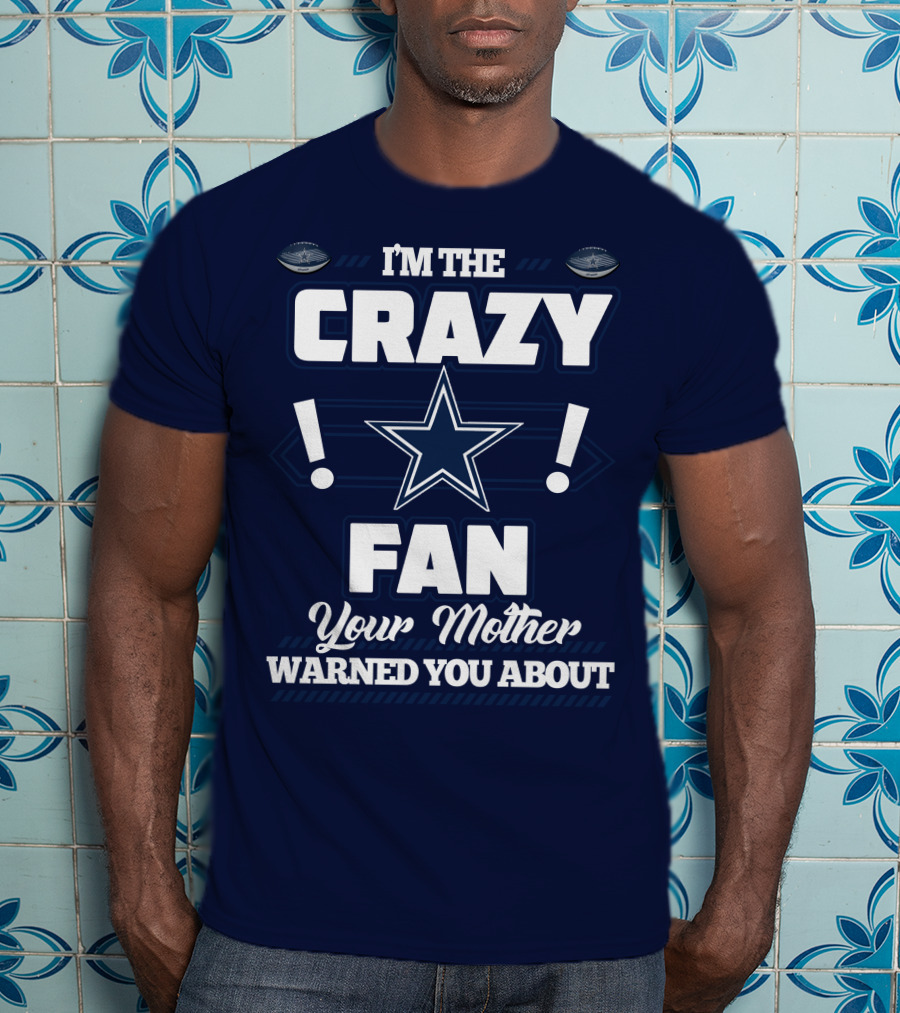 I'm The Crazy Fan Your Mother Warned You About Dallas Cowboys T-Shirt