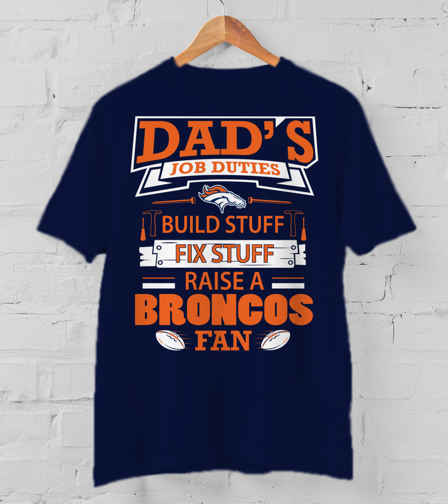 Dad’s Job Duties Build Stuff Fix Stuff Raise A Broncos Fan T-Shirt