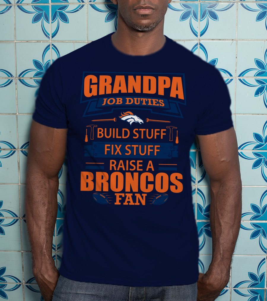 Grandpa Job Duties Build Stuff Fix Stuff Raise A Broncos Fan T-Shirt