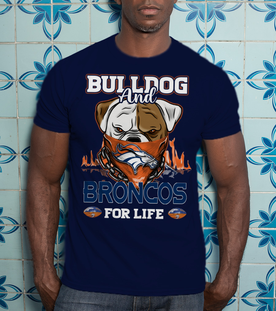 Bulldog And Denver Broncos For Life T-Shirt