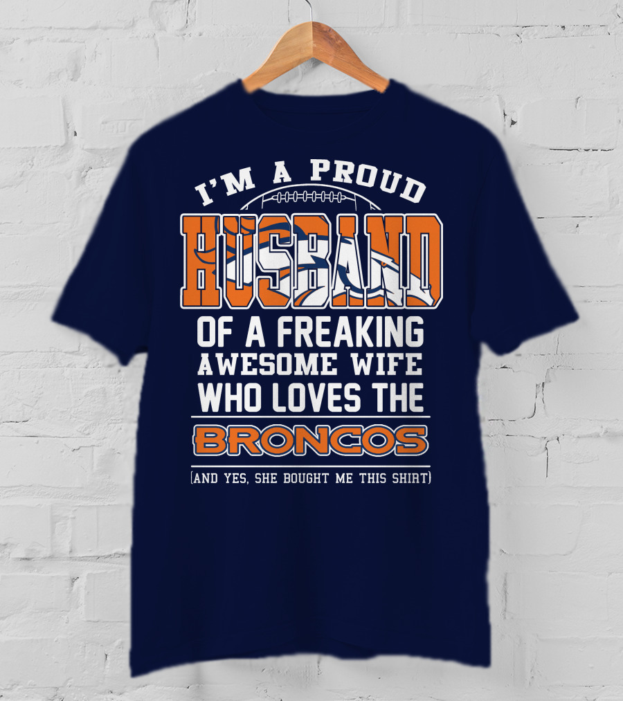 I'm A Proud Husband Of A Freaking Awesome Wife Who Loves The Broncos T-Shirt