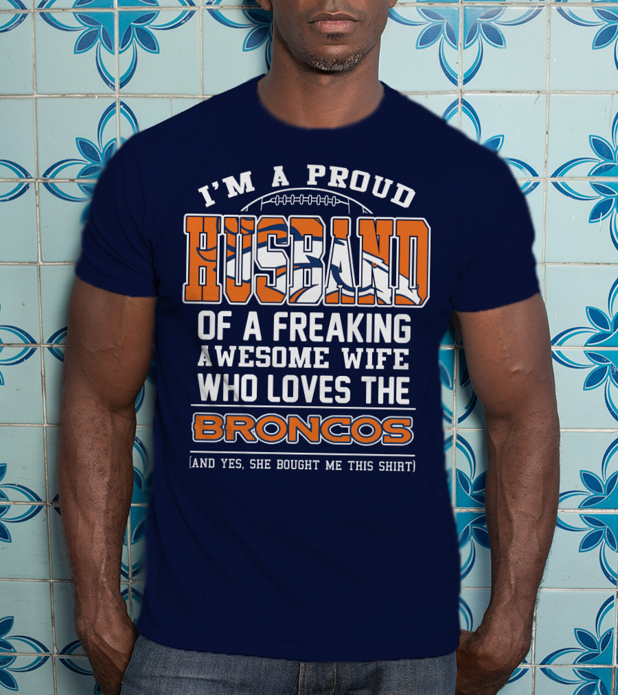 I'm A Proud Husband Of A Freaking Awesome Wife Who Loves The Broncos T-Shirt
