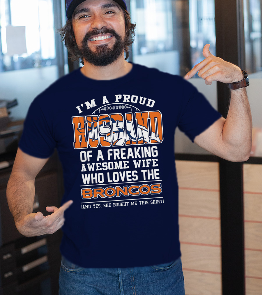 I'm A Proud Husband Of A Freaking Awesome Wife Who Loves The Broncos T-Shirt