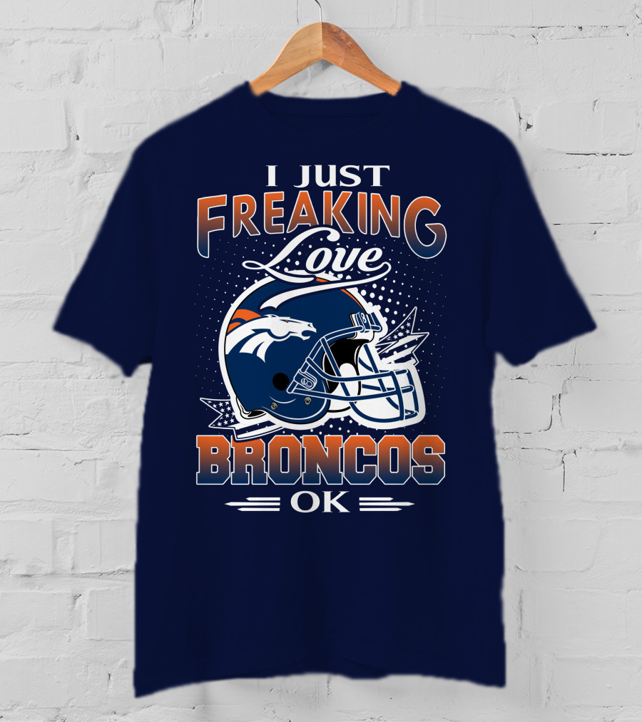 I Just Freaking Love Broncos Ok T-Shirt