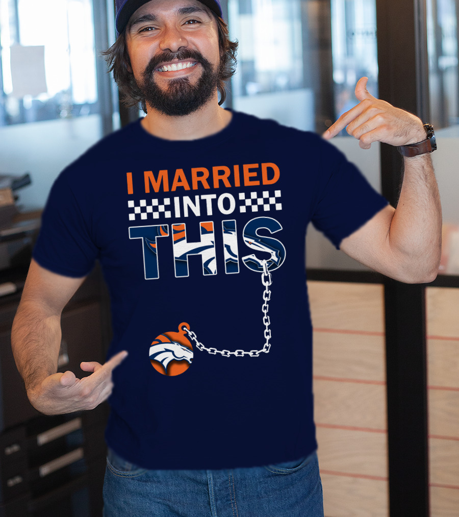 I Married Into This Denver Broncos T-Shirt