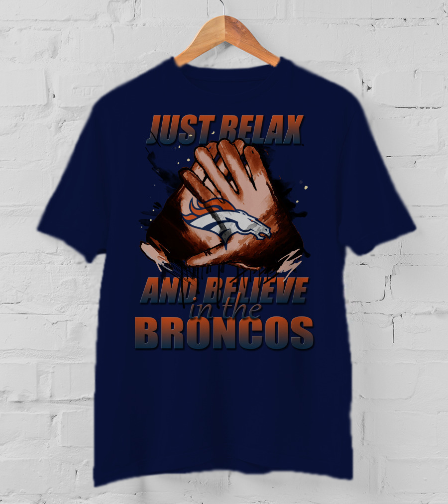 Just Relax And Believe In The Broncos Denver Broncos T-Shirt