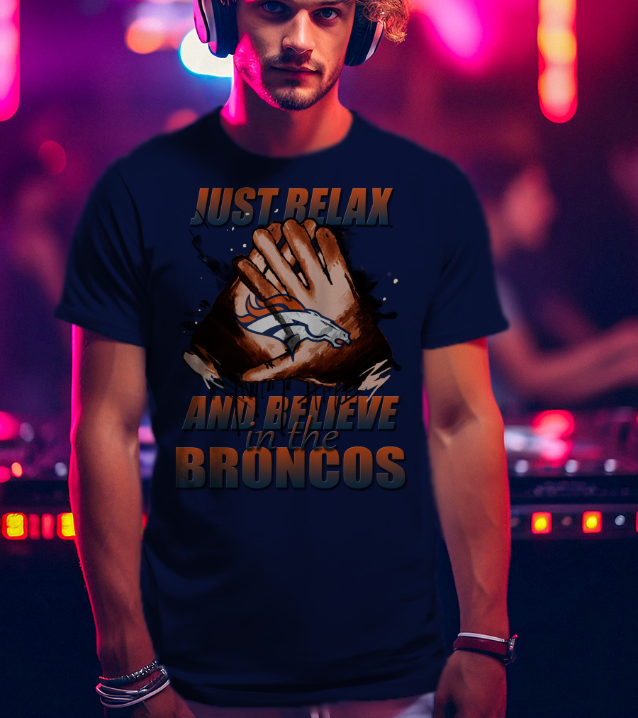 Just Relax And Believe In The Broncos Denver Broncos T-Shirt