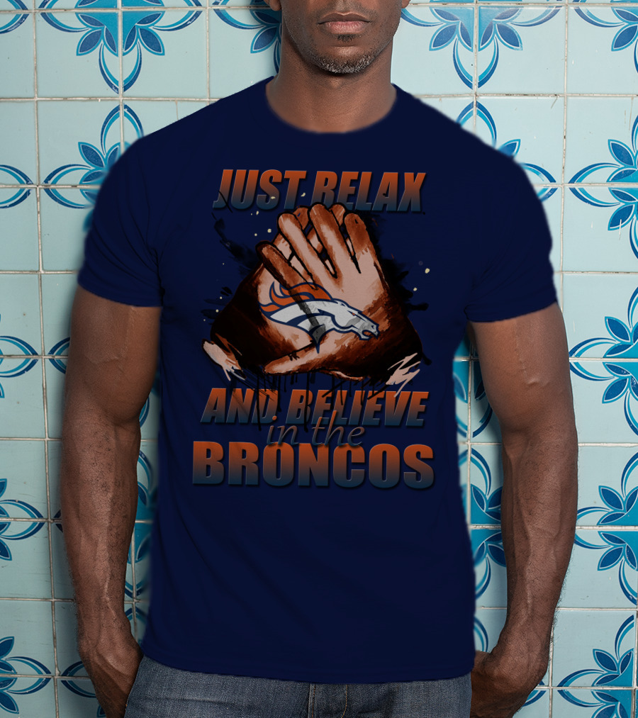 Just Relax And Believe In The Broncos Denver Broncos T-Shirt