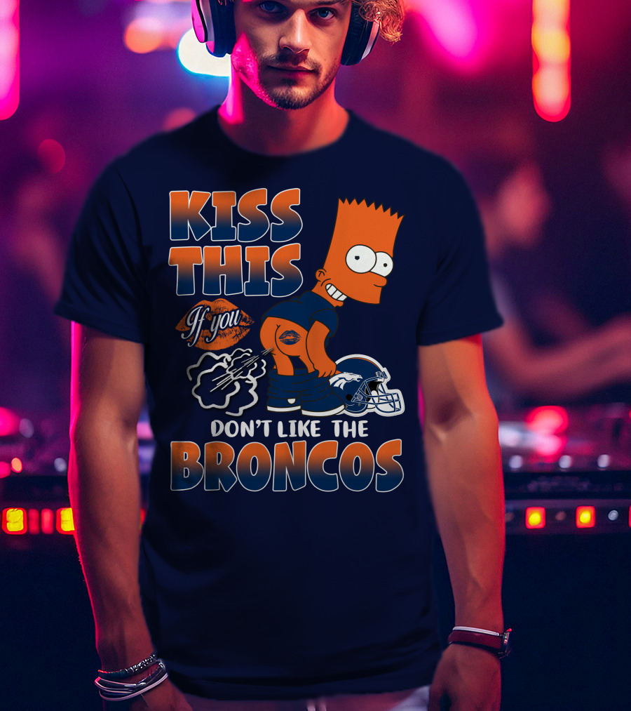 Kiss This If You Don't Like The Broncos T-Shirt