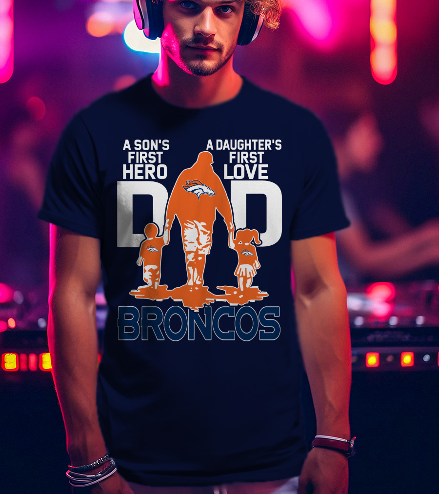 A Son's First Hero A Daughter's First Love Dad Broncos T-Shirt