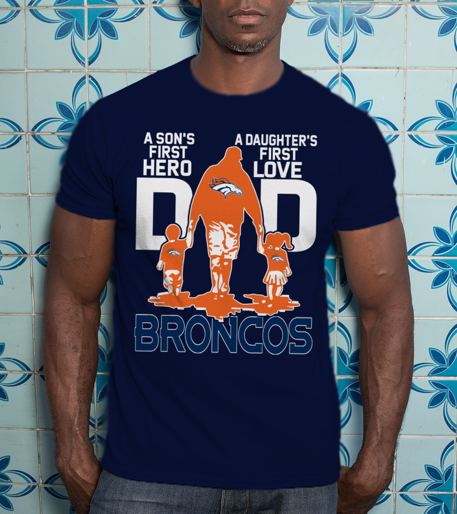 A Son's First Hero A Daughter's First Love Dad Broncos T-Shirt