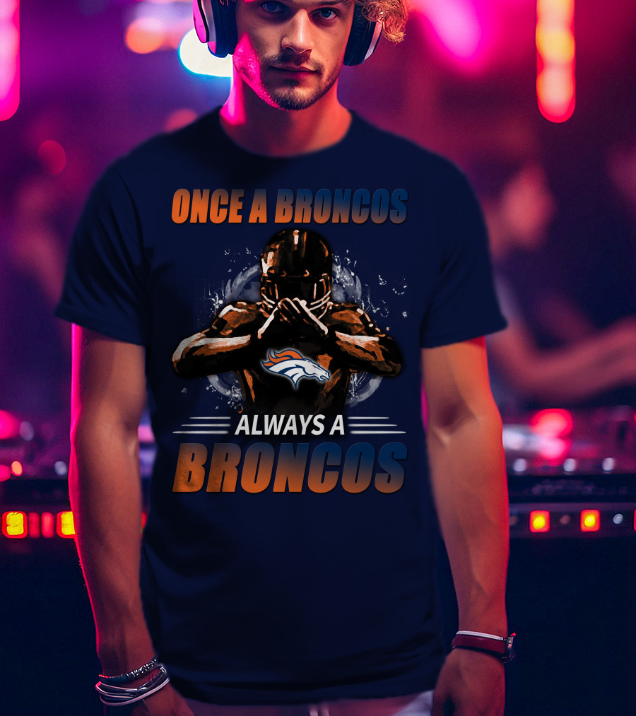 Once A Broncos Always A Broncos Denver Broncos T-Shirt