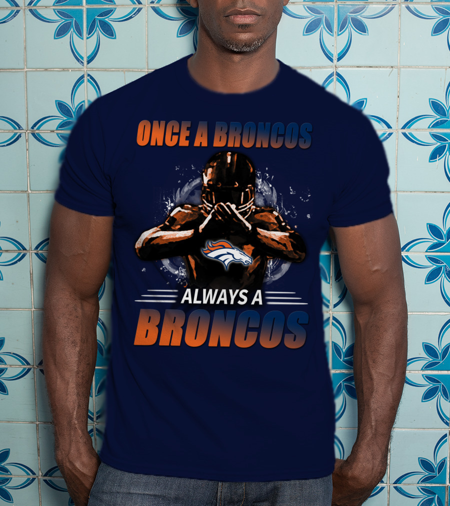 Once A Broncos Always A Broncos Denver Broncos T-Shirt