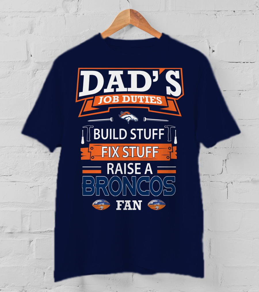 Dad's Job Duties Build Stuff Fix Stuff Raise A Broncos Fan Denver Broncos T-Shirt
