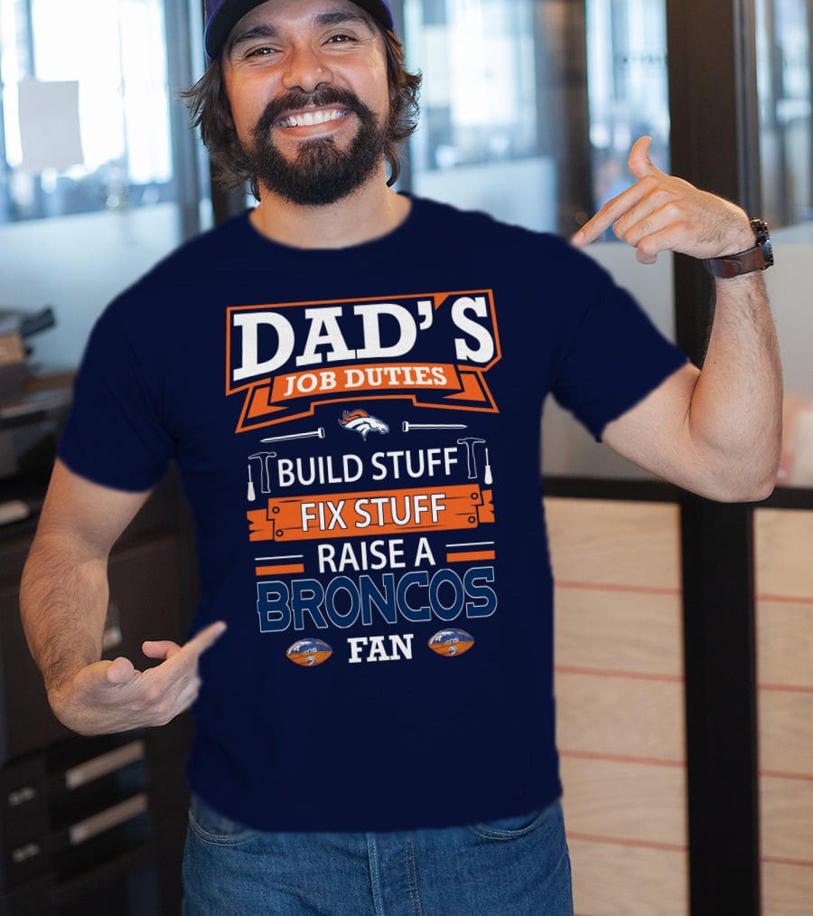 Dad's Job Duties Build Stuff Fix Stuff Raise A Broncos Fan Denver Broncos T-Shirt