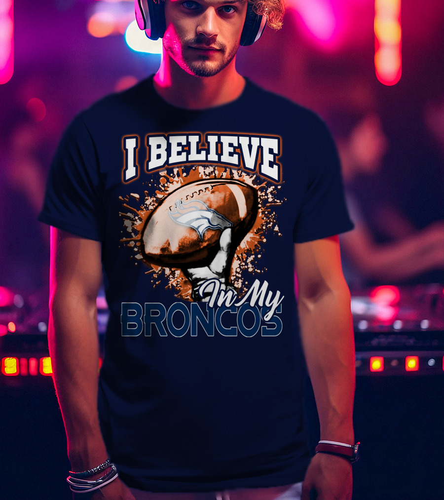 I Believe In My Denver Broncos T-Shirt