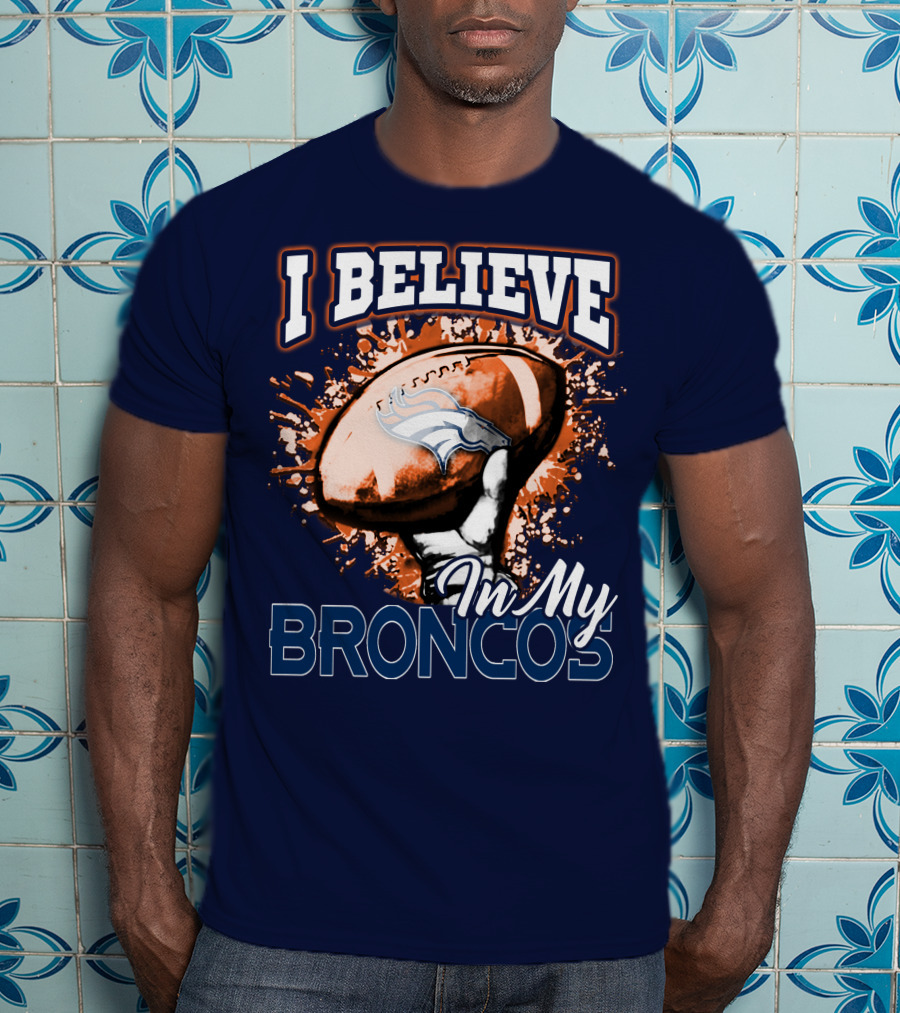 I Believe In My Denver Broncos T-Shirt