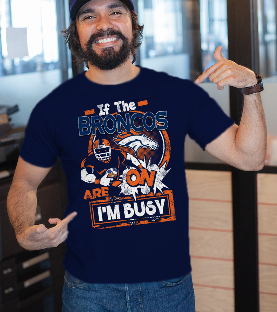 If The Denver Broncos Are On I'm Busy T-Shirt