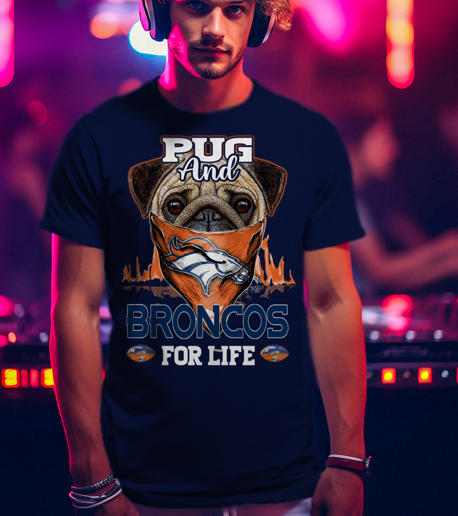 Pug And Broncos For Life Denver Broncos T-Shirt