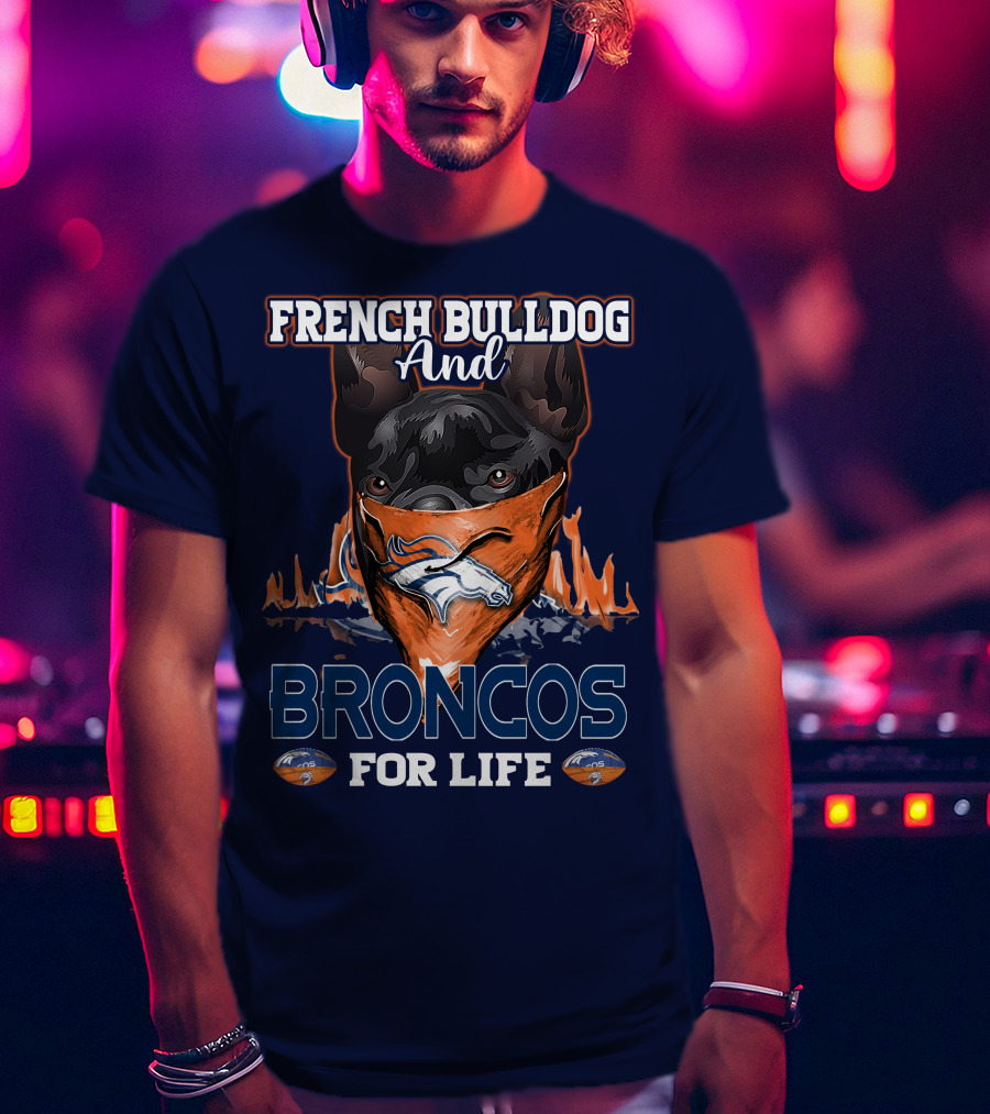 French Bulldog And Denver Broncos For Life T-Shirt